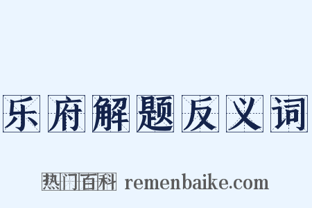 乐府解题反义词是什么意思的图片